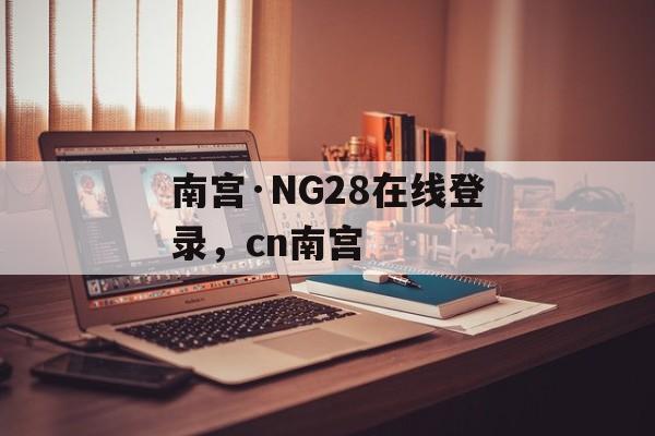 南宫·NG28在线登录，cn南宫